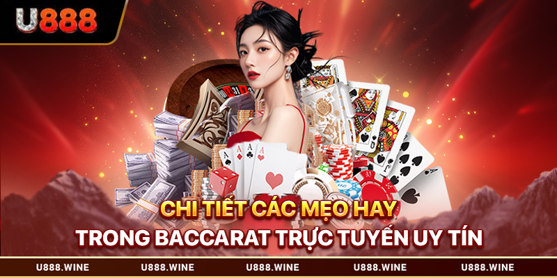 Baccarat Trực Tuyến Uy Tín - Bí Quyết Chơi Thắng Nhanh 2026 Chi tiết các mẹo hay trong baccarat trực tuyến uy tín