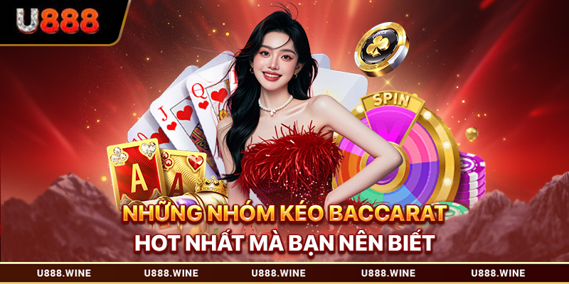 Những nhóm kéo baccarat hot nhất mà bạn nên biết