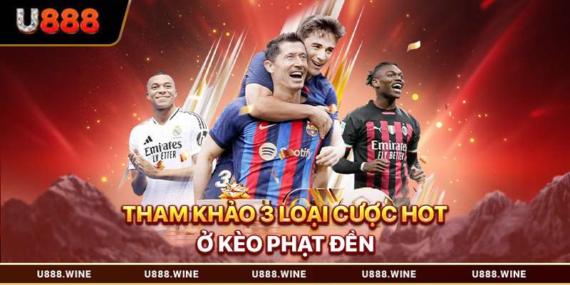 Tham khảo 3 loại cược hot ở kèo phạt đền